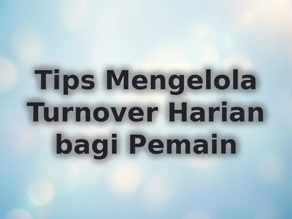 Tips Mengelola Turnover Harian bagi Pemain