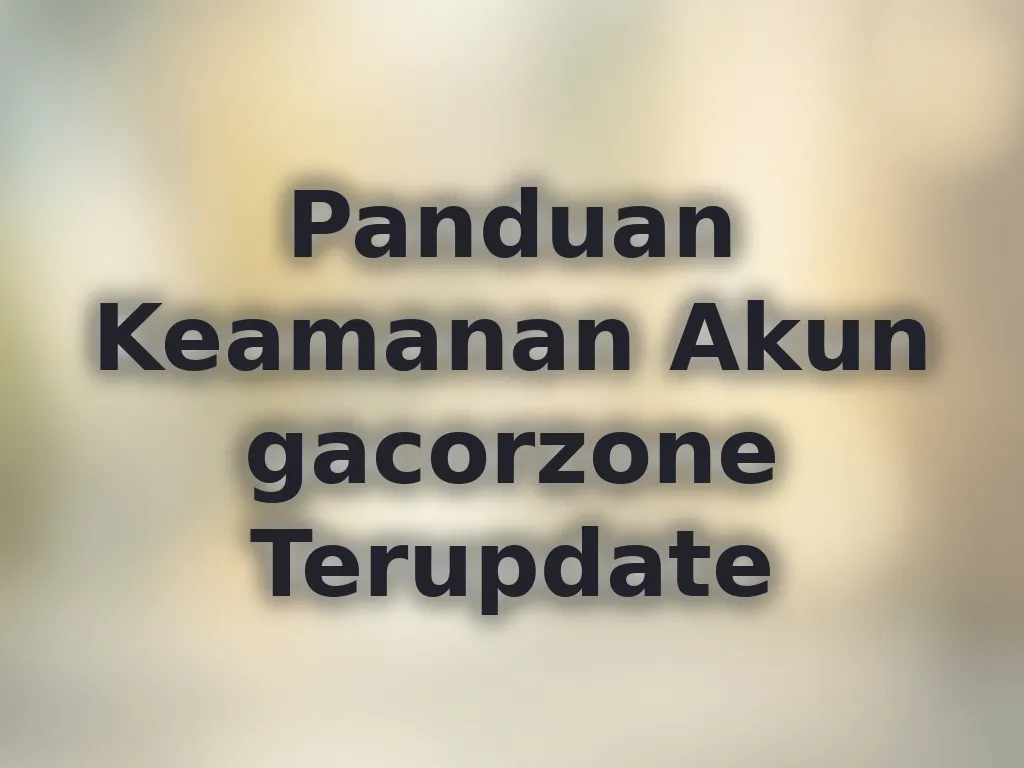 Panduan Keamanan Akun gacorzone Terupdate
