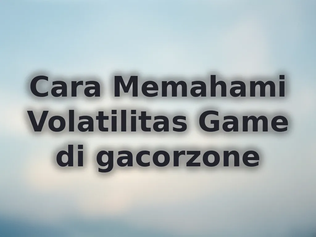 Cara Memahami Volatilitas Game di gacorzone